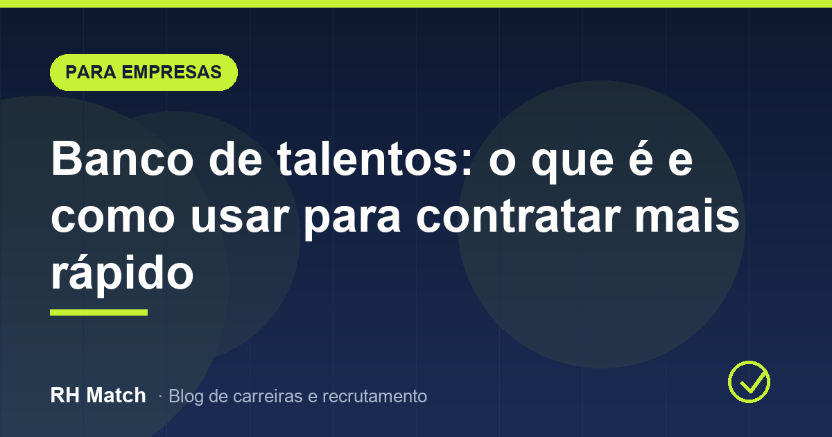 Banco de talentos: o que é e como usar para contratar mais rápido