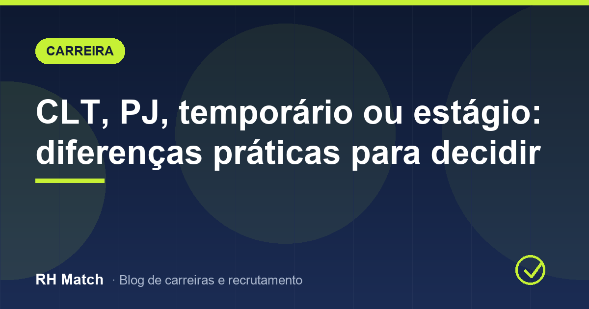 CLT, PJ, temporário ou estágio: diferenças práticas para decidir
