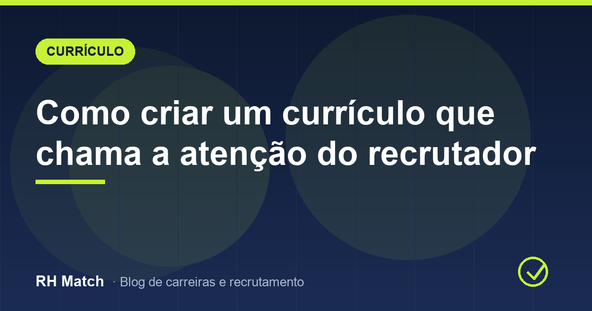 Como criar um currículo que chama a atenção do recrutador