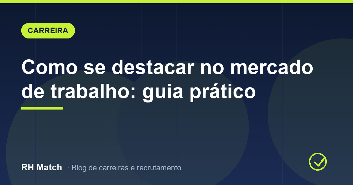 Como se destacar no mercado de trabalho: guia prático