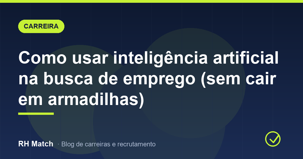 Como usar inteligência artificial na busca de emprego (sem cair em armadilhas)
