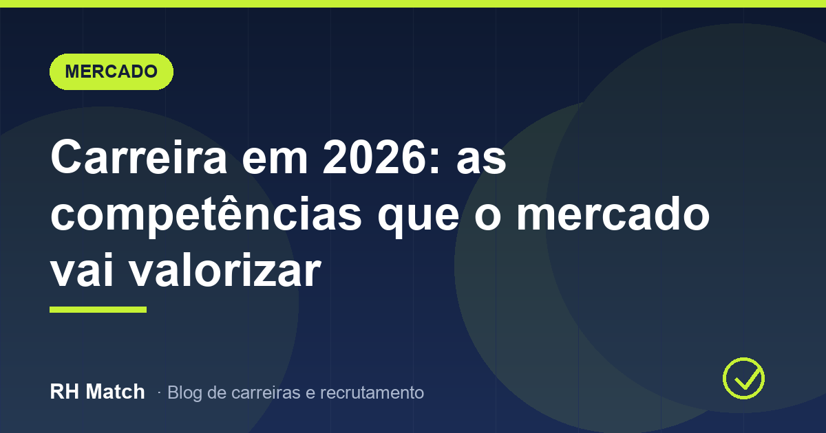 Carreira em 2026: as competências que o mercado vai valorizar