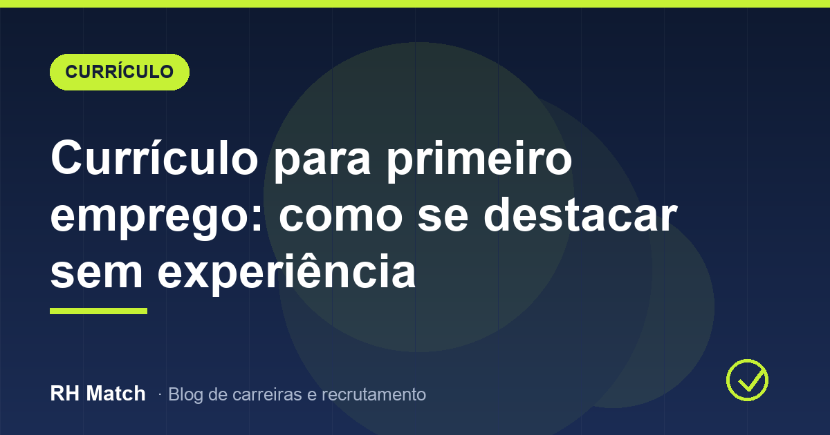 Currículo para primeiro emprego: como se destacar sem experiência