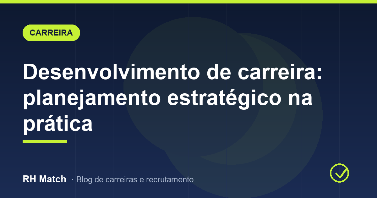 Desenvolvimento de carreira: planejamento estratégico na prática