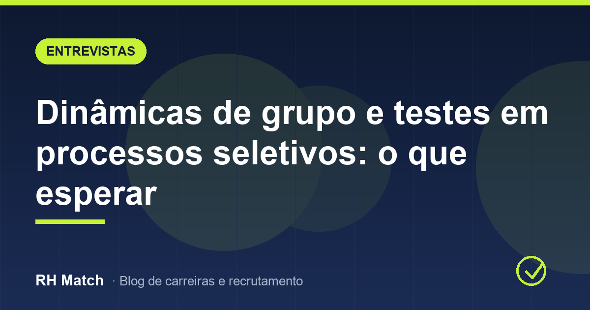 Dinâmicas de grupo e testes em processos seletivos: o que esperar