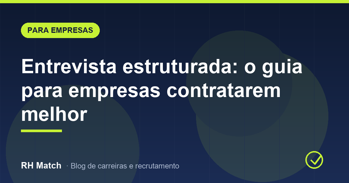Entrevista estruturada: o guia para empresas contratarem melhor