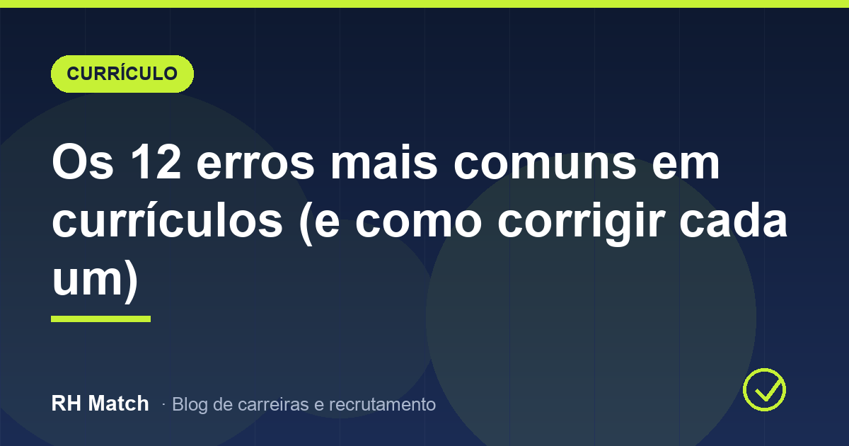 Os 12 erros mais comuns em currículos (e como corrigir cada um)