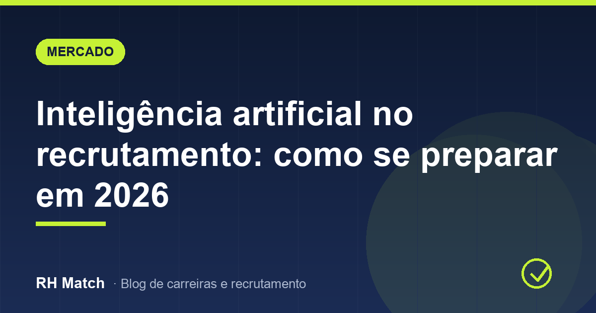 Inteligência artificial no recrutamento: como se preparar em 2026