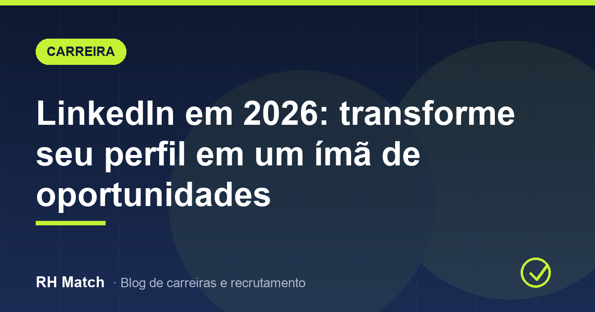LinkedIn em 2026: transforme seu perfil em um ímã de oportunidades