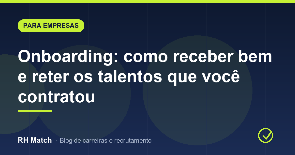 Onboarding: como receber bem e reter os talentos que você contratou