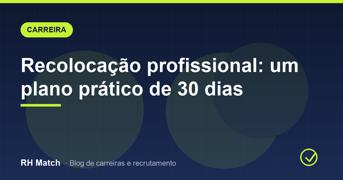 Recolocação profissional: um plano prático de 30 dias